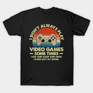 I Don't Always Play Video Games Sometimes I Eat And Sleep T-Shirt